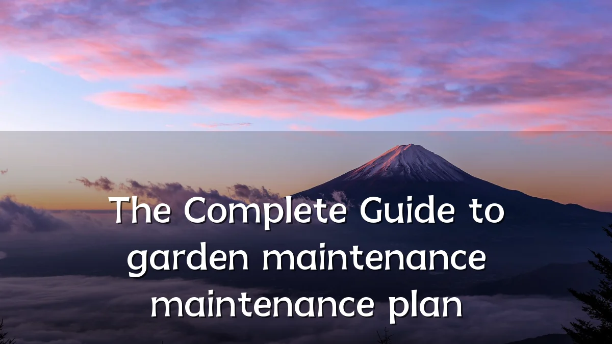 The Complete Guide to garden maintenance maintenance plan