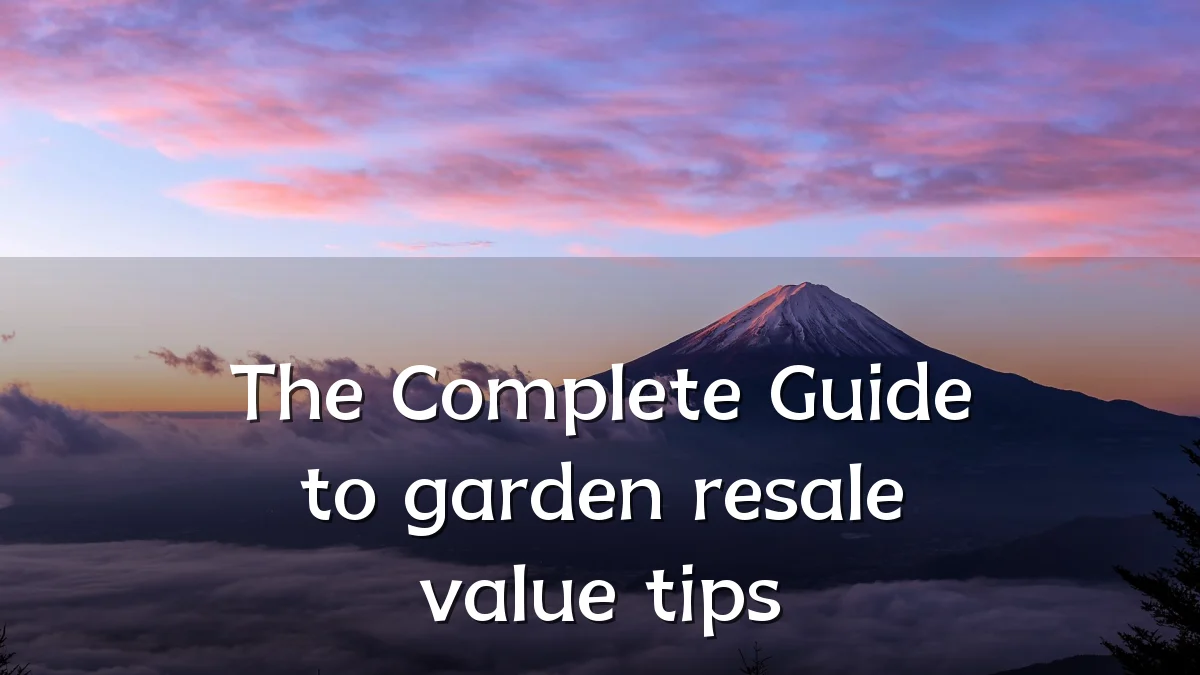 The Complete Guide to garden resale value tips