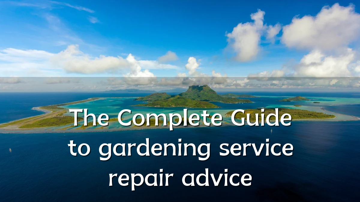The Complete Guide to gardening service repair advice