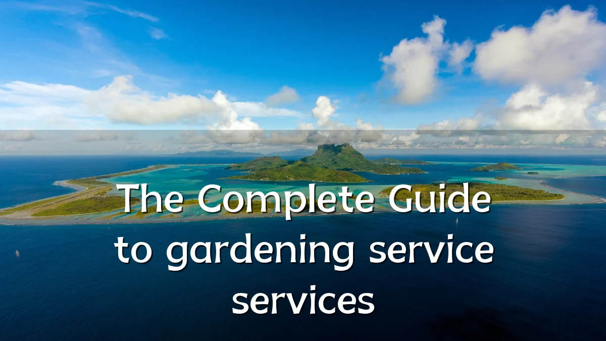 The Complete Guide to gardening service services