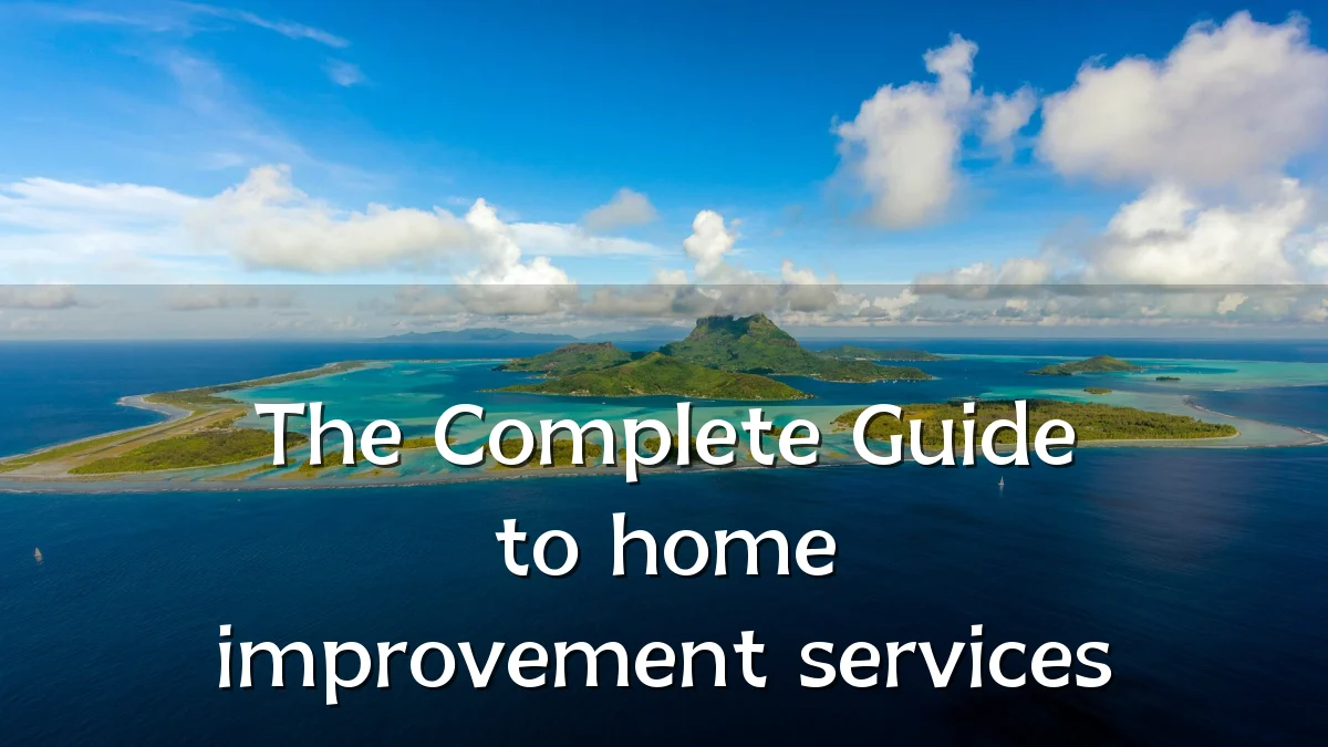 The Complete Guide to home improvement services