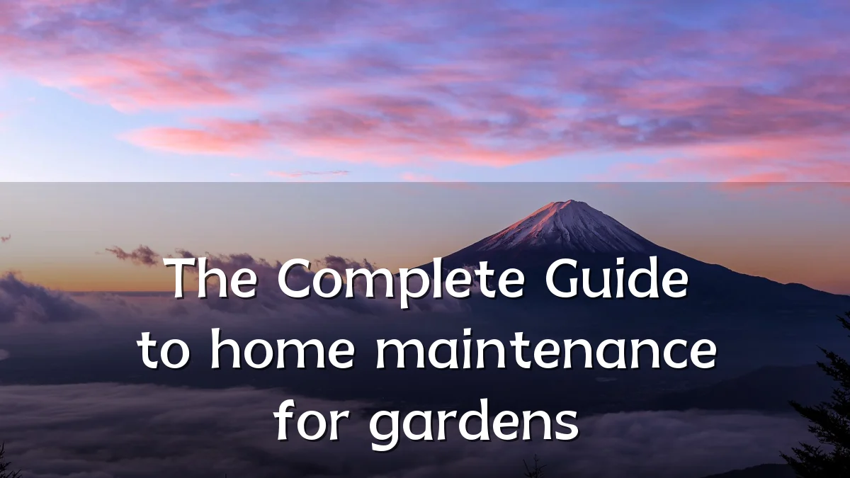 The Complete Guide to home maintenance for gardens