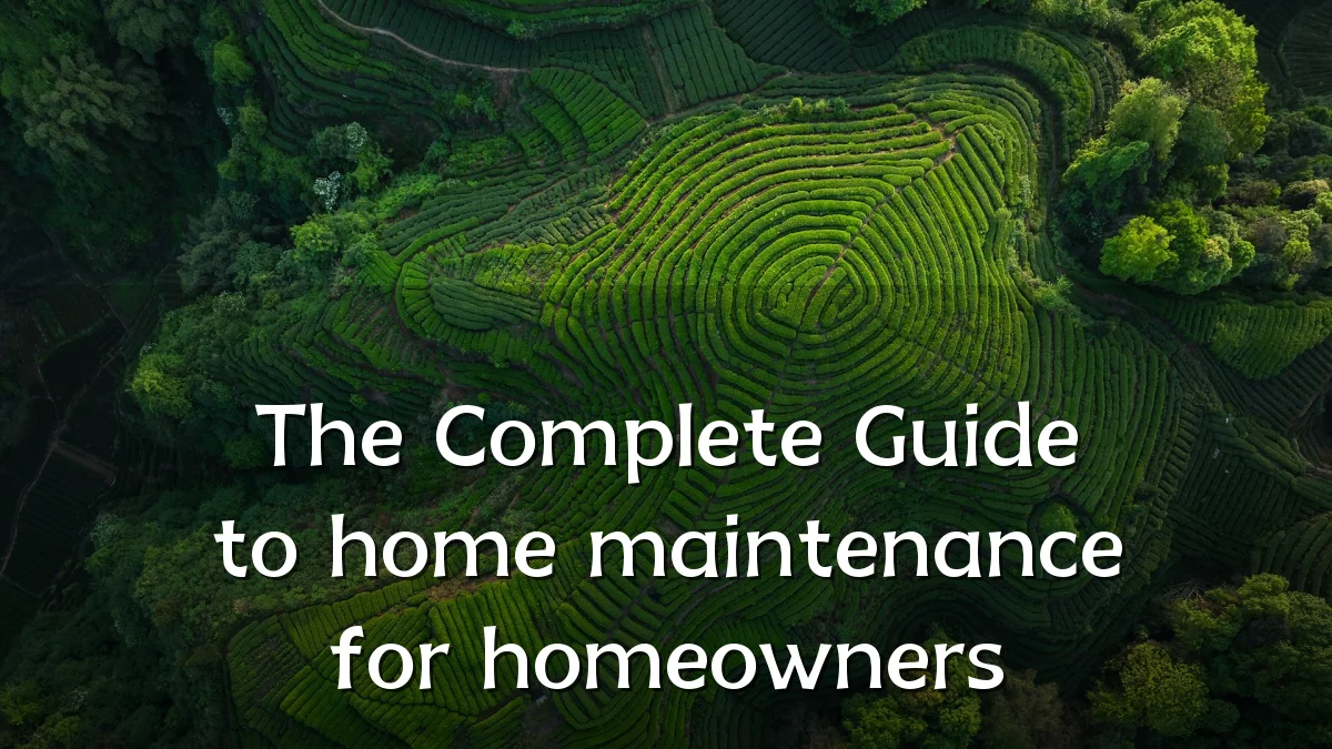 The Complete Guide to home maintenance for homeowners
