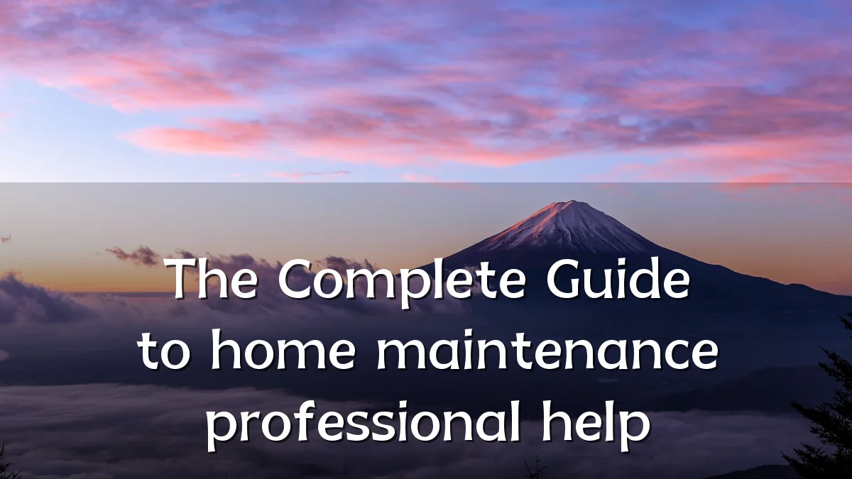 The Complete Guide to home maintenance professional help