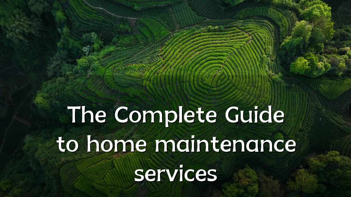 The Complete Guide to home maintenance services