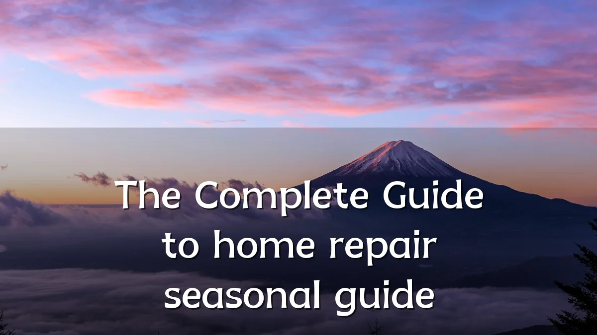 The Complete Guide to home repair seasonal guide