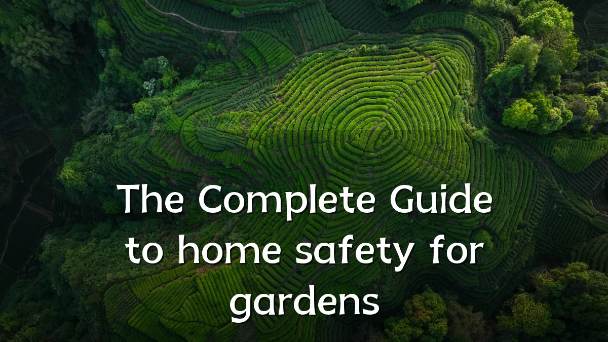 The Complete Guide to home safety for gardens