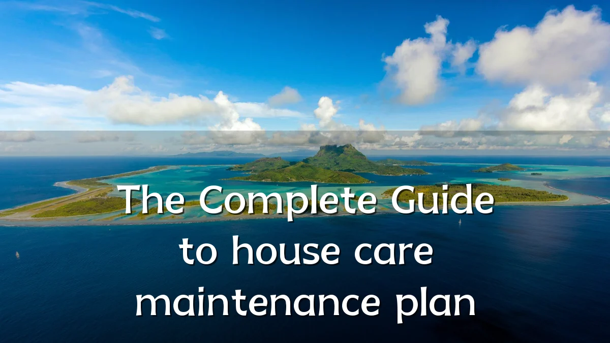 The Complete Guide to house care maintenance plan