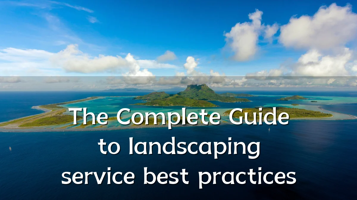 The Complete Guide to landscaping service best practices