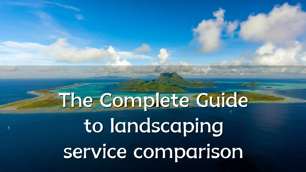 The Complete Guide to landscaping service comparison
