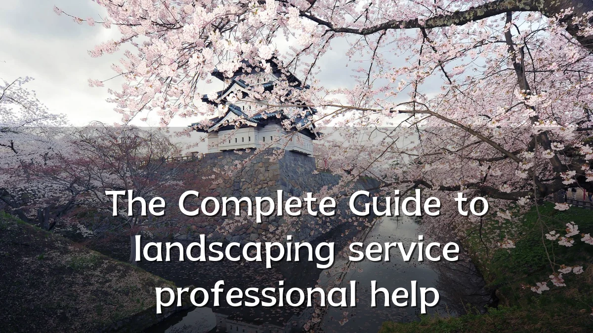 The Complete Guide to landscaping service professional help