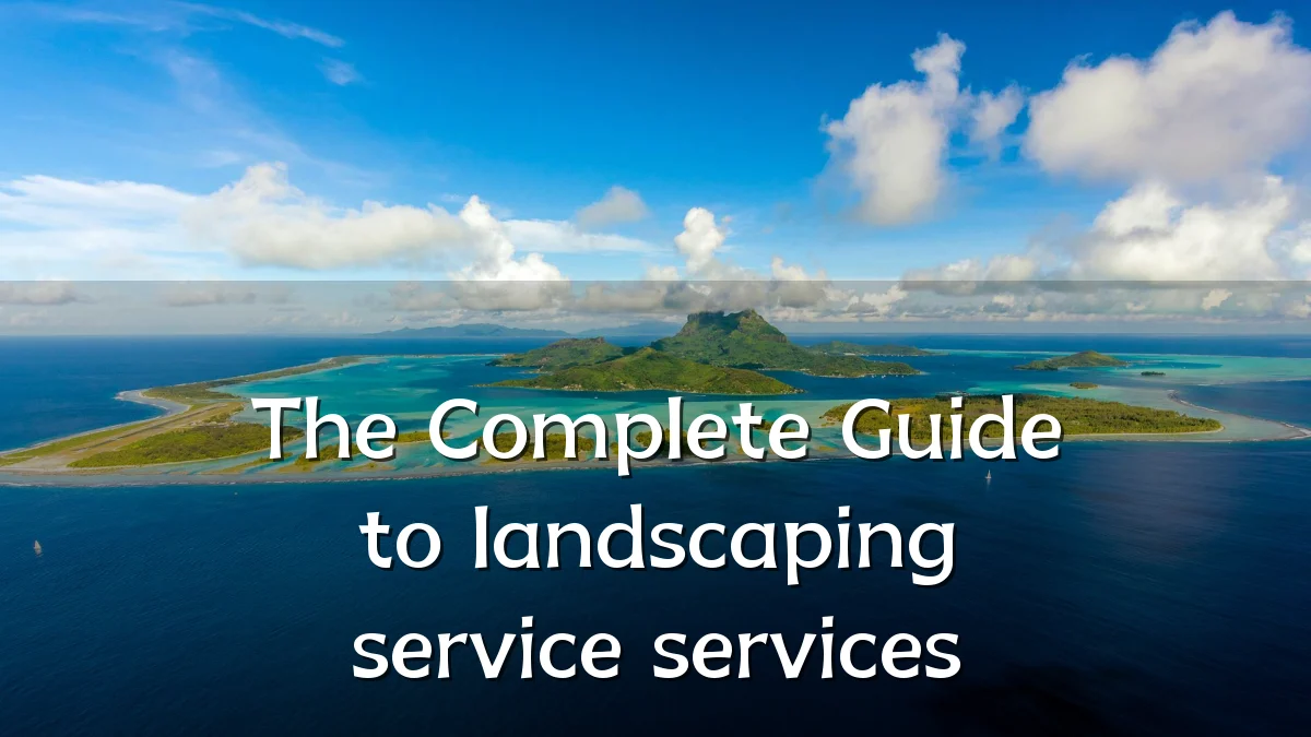 The Complete Guide to landscaping service services