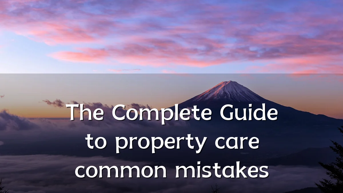 The Complete Guide to property care common mistakes