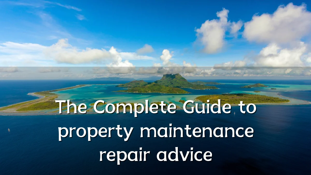 The Complete Guide to property maintenance repair advice