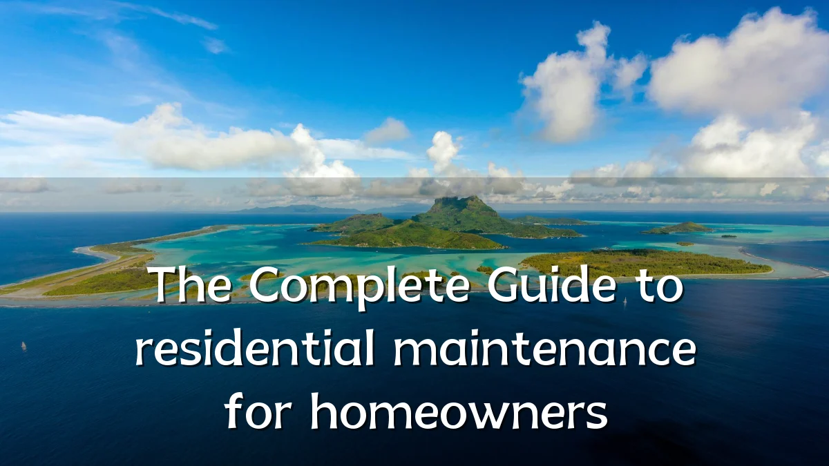 The Complete Guide to residential maintenance for homeowners