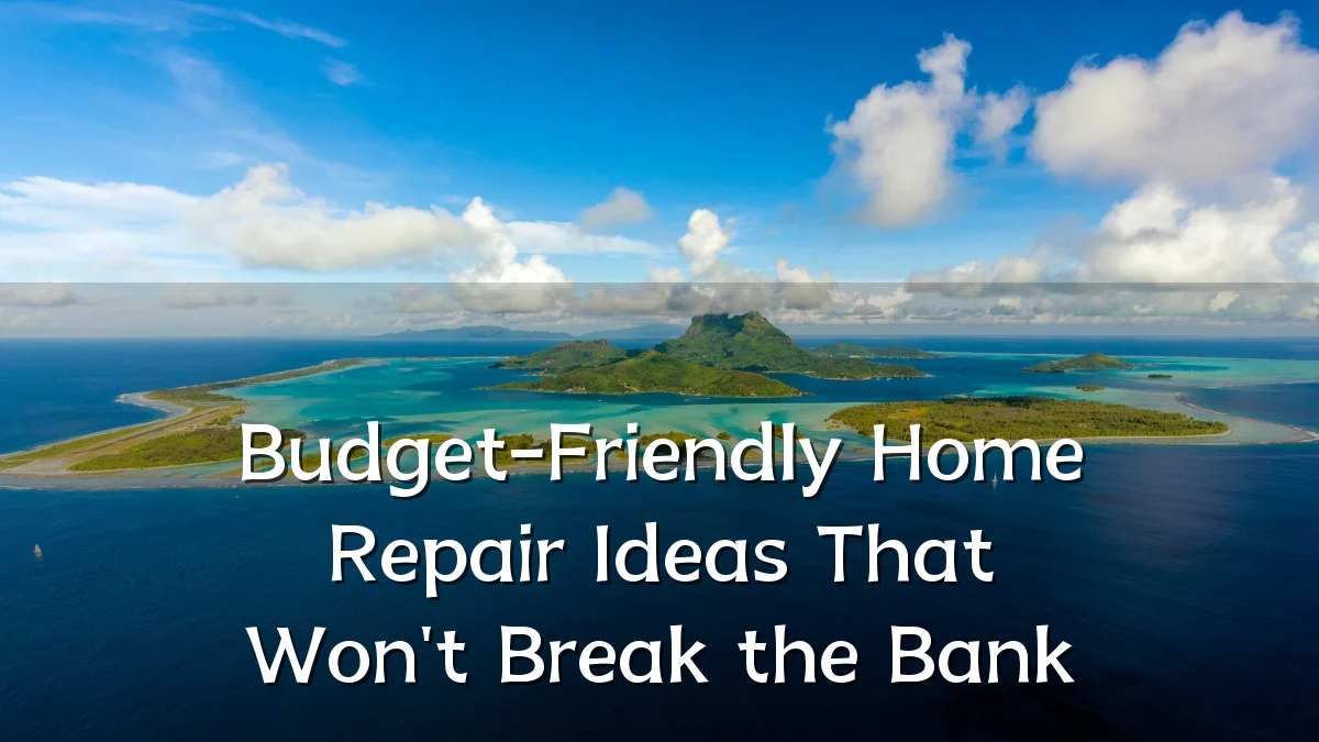 Budget-Friendly Home Repair Ideas That Won't Break the Bank