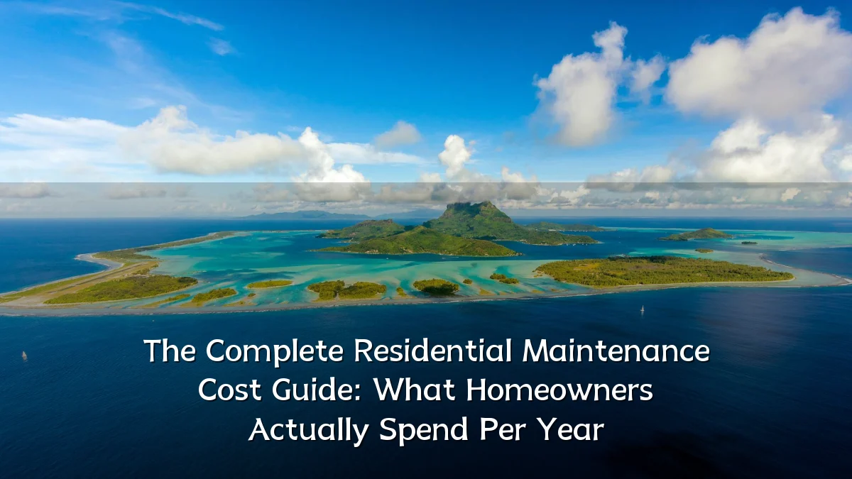 The Complete Residential Maintenance Cost Guide: What Homeowners Actually Spend Per Year