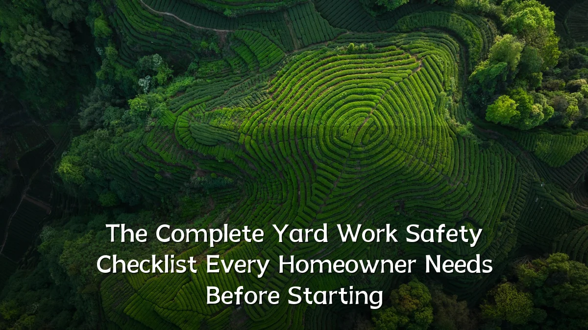 The Complete Yard Work Safety Checklist Every Homeowner Needs Before Starting