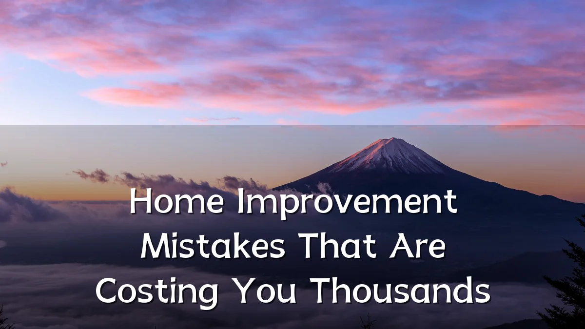 Home Improvement Mistakes That Are Costing You Thousands